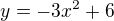 $y=-3x^2+6$