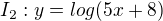 $I_2: y= log (5x+8)$