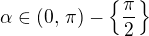 $\alpha\in \(0,\,\pi\) -\{\frac{\pi}{2}\}$
