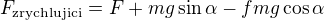 $F_{\text{zrychlujici}}=F+mg\sin\alpha-fmg\cos\alpha$