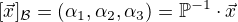 $[\vec{x}]_{\mathcal{B}}=(\alpha_1,\alpha_2,\alpha_3)=\mathbb{P}^{-1}\cdot\vec{x}$