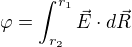 $\varphi =\int_{r_{2}}^{r_{1}}\vec{E}\cdot d\vec{R}$