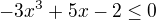 $-3x^{3}+5x-2\le 0$
