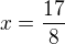 $x = \frac{17}{8}$