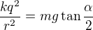 $\frac{kq^2}{r^2}=mg\tan\frac\alpha2$