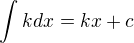 $\int_{}^{}k\space dx=kx+c$
