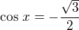 $\cos\,x=-\frac{\sqrt 3}{2}$