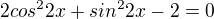 $2cos^22x + sin^22x - 2 = 0$