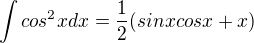 $\int cos^2xdx= \frac{1}{2} (sinxcosx+x)$