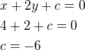 $x+2y+c=0\nl4+2+c=0\nlc=-6$
