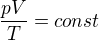 $\frac{pV}{T} = const$