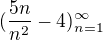 $(\frac{5n}{n^{2}}-4)^{\infty }_{n=1}$