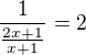 $\frac{1}{\frac{2x+1}{x+1}}=2$