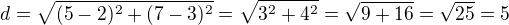 $d=\sqrt{(5-2)^2+(7-3)^2}=\sqrt{3^2+4^2}=\sqrt{9+16}=\sqrt{25}=5$