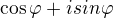 $\cos\varphi+isin\varphi$