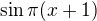 $\sin \pi(x+1)$