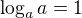 $\log_a a=1$