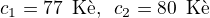 $c_1=77\enspace \text{K�}, \enspace c_2=80\enspace \text{K�}$