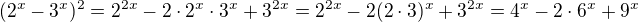 $(2^{x}-3^{x})^{2}=2^{2x}-2\cdot 2^x\cdot 3^x+3^{2x}=2^{2x}-2(2\cdot 3)^x+3^{2x}=4^{x}-2\cdot 6^x+9^{x}$