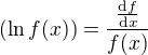$(\ln f(x))=\frac{\frac{\mathrm{d} f}{\mathrm{d}x }}{f(x)}$