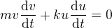 $m v \frac{\mathrm{d} v}{\mathrm{d} t}+k u \frac{\mathrm{d} u}{\mathrm{d} t}=0$