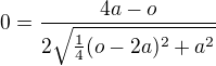 $0=\frac{4a-o}{2\sqrt{\frac14 (o-2a)^2+a^2}}$