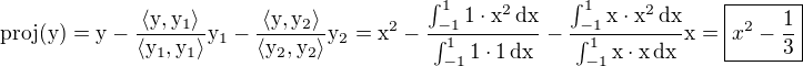 $\rm{proj}(y)=y-\frac{\langle y,y_1\rangle}{\langle y_1,y_1\rangle}y_1-\frac{\langle y,y_2\rangle}{\langle y_2,y_2\rangle}y_2=x^2-\frac{\int_{-1}^{1}1\cdot x^2\,\rm{d}x}{\int_{-1}^{1}1\cdot 1\,\rm{d}x}-\frac{\int_{-1}^{1}x\cdot x^2\,\rm{d}x}{\int_{-1}^{1}x\cdot x\,\rm{d}x}x=\boxed{x^2-\frac{1}{3}}$