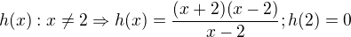 $h(x): x\not = 2 \Rightarrow h(x)=\frac {(x+2)(x-2)} {x-2}; h(2)=0$