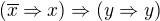 $(\overline{x} \Rightarrow x) \Rightarrow (y \Rightarrow y)$