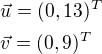 $\vec{u}=(0,13)^T\nl\vec{v}=(0,9)^T$