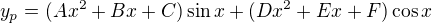 $y_p=(Ax^2+Bx+C)\sin x+(Dx^2+Ex+F)\cos x$