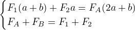 $\begin{cases}F_1(a+b)+F_2a=F_A(2a+b)\\ F_A+F_B=F_1+F_2\end{cases}$