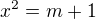 $x^{2}= m +1$