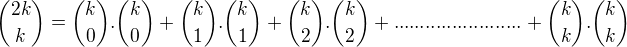 ${2k\choose k} = {k\choose 0}.{k\choose 0}+{k\choose 1}.{k\choose 1}+{k\choose 2}.{k\choose 2}+........................+{k\choose k}.{k\choose k}$