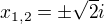 $x_{1,2}=\pm\sqrt{2}i$