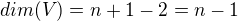 $dim(V) = n+1-2 = n-1$