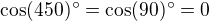$\cos(450)^\circ=\cos(90)^\circ=0$