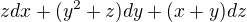 $z dx + (y^{2} + z)dy + (x + y) dz$