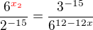$\frac{6^{\color{red}{x_{2}}}}{2^{-15}}=\frac{3^{-15}}{6^{12-12x}}$