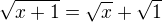 $\sqrt{x+1}=\sqrt{x}+\sqrt{1}$