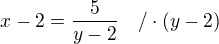 $x-2=\frac{5}{y-2}\quad/\cdot(y-2)$