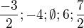 $\frac{-3}{2};-4;\emptyset ;6;\frac{7}{2}$