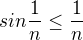 $sin\frac{1}{n}\le \frac{1}{n}$