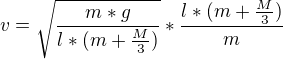 kopírovat do textarea $v =\sqrt{\frac{m*g}{l*(m+\frac{M}{3})}}*\frac{l*(m+\frac{M}{3})}{m}$
