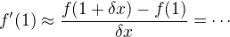 $f'(1)\approx\frac{f(1+\delta x)-f(1)}{\delta x}=\cdots$