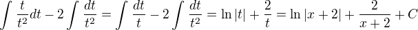 $\int_{}^{}\frac{t}{t^{2}}dt-2\int_{}^{}\frac{dt}{t^{2}}=\int_{}^{}\frac{dt}{t}-2\int_{}^{}\frac{dt}{t^{2}}=\ln |t|+\frac{2}{t}=\ln |x+2|+\frac{2}{x+2}+C$