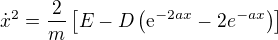 $\dot{x}^2=\frac{2}{m}\[E-D\(\textrm{e}^{-2ax}-2e^{-ax}\)\]$