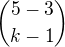 ${{{5-3}\choose {k-1}}}$