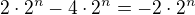 $2\cdot2^n-4\cdot 2^n=-2\cdot 2^n$