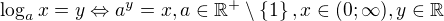 $\log_{a}x=y\Leftrightarrow a^{y}=x, a\in \mathbb{R}^{+}\setminus \{1\}, x\in (0; \infty), y\in \mathbb{R}$